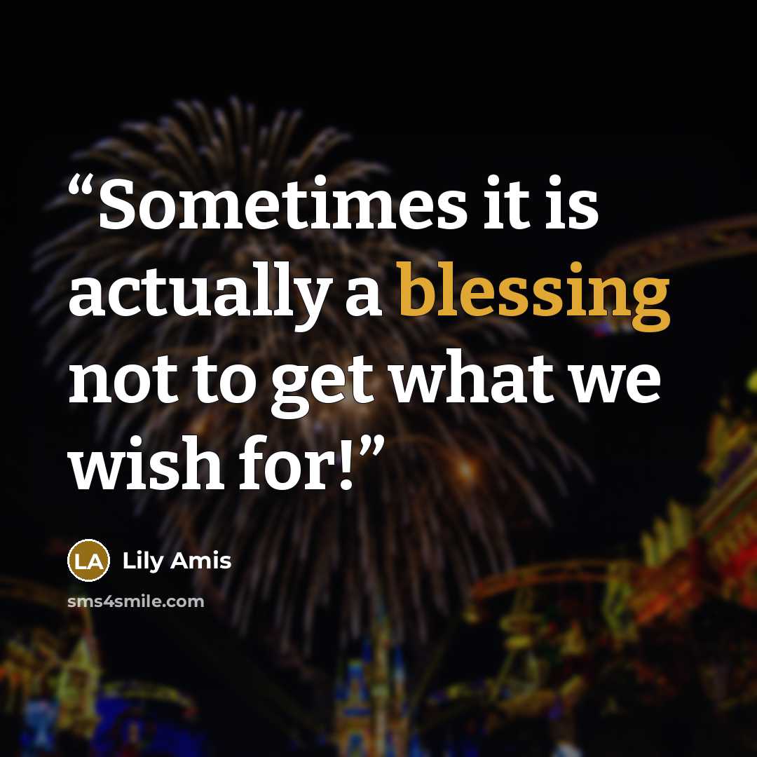 “Sometimes it is actually a blessing not to get what we wish for!” quote by Lily Amis
