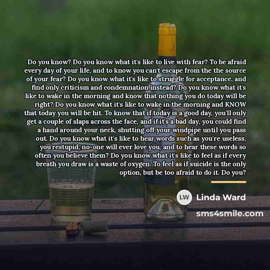 “Do you know? Do you know what it's like to…” quote by Linda Ward
