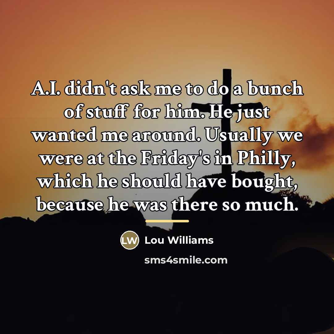 “A.I. didn't ask me to do a bunch of stuff…” quote by Lou Williams
