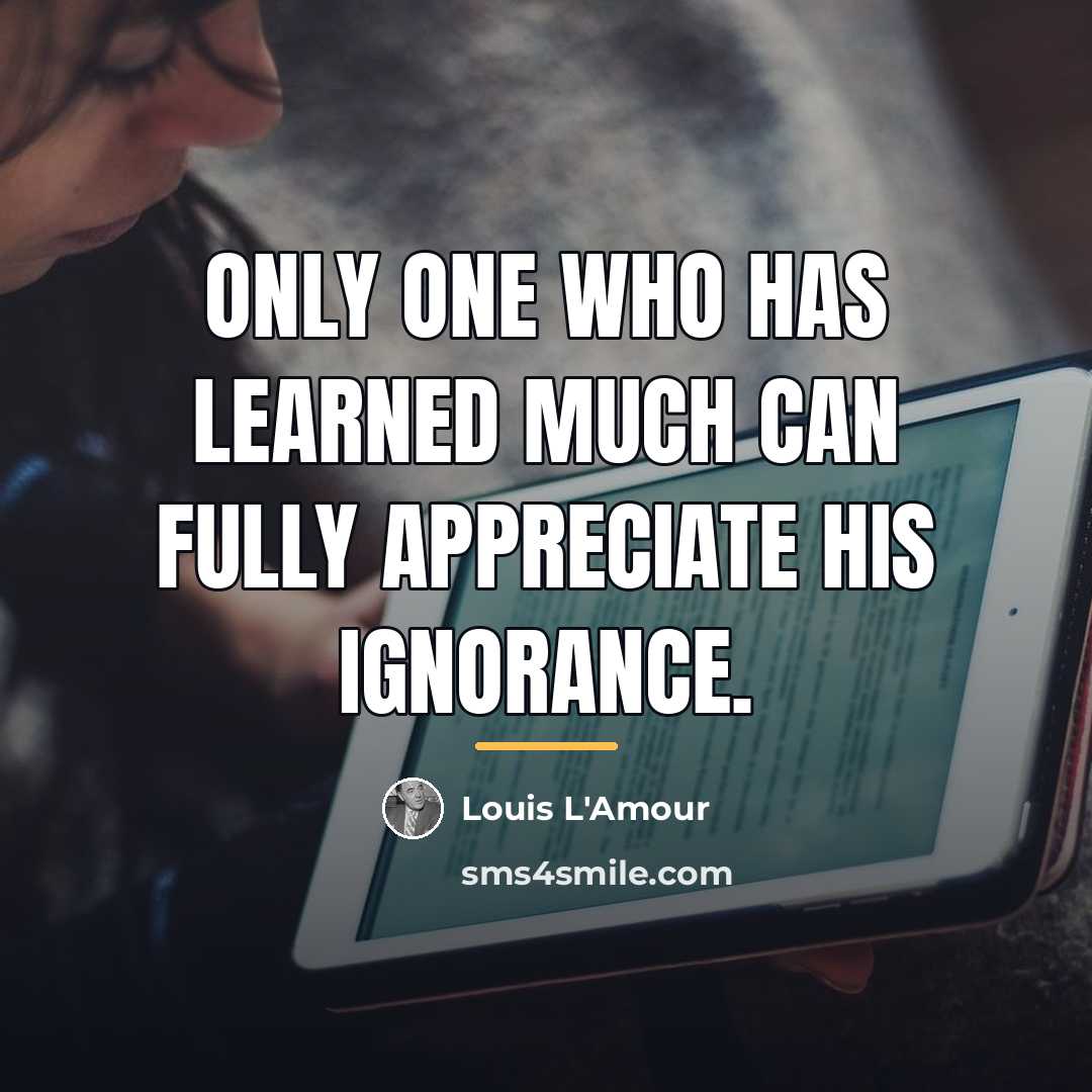 “Only one who has learned much can fully appreciate his…” quote by Louis L'Amour