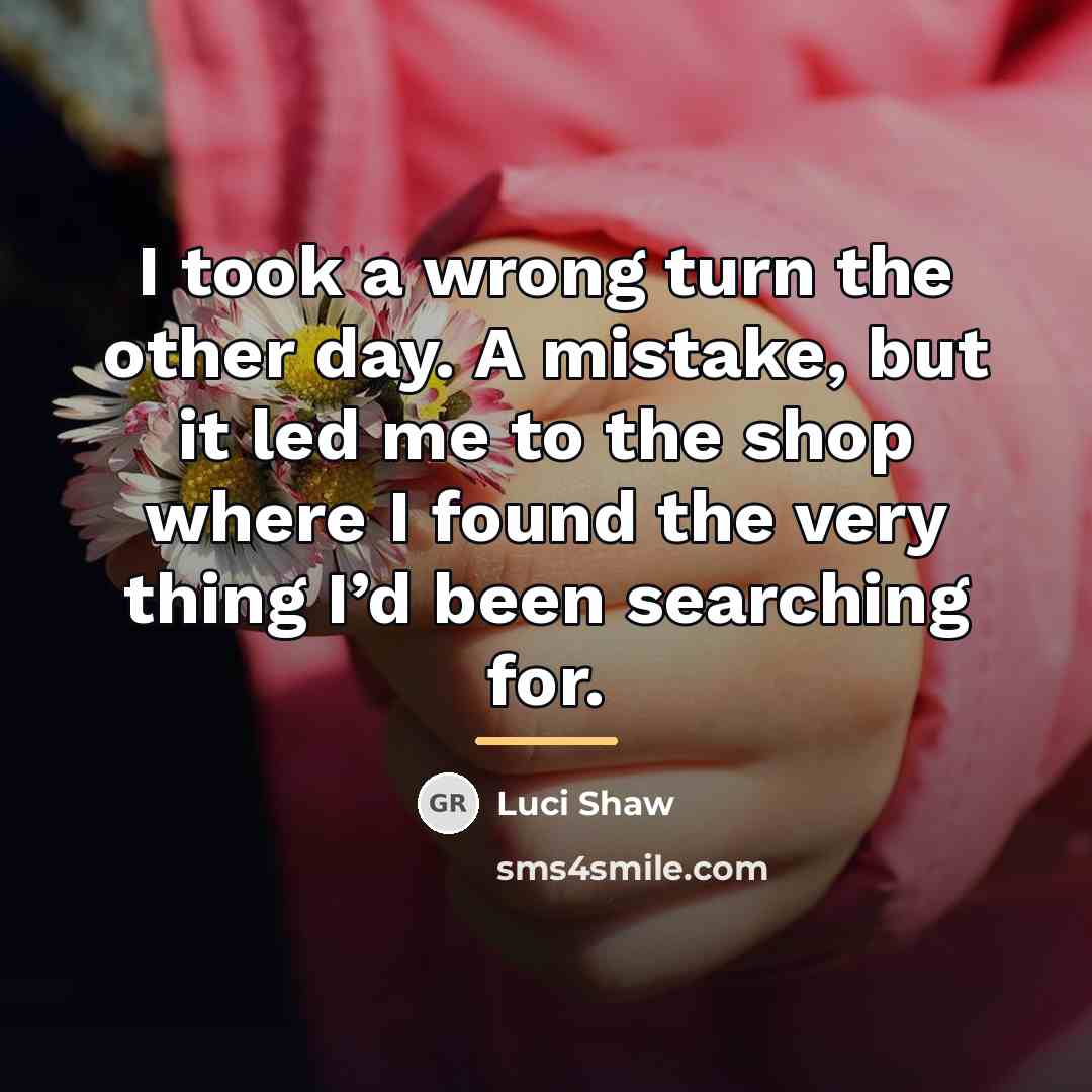 “I took a wrong turn the other day. A mistake,…” quote by Luci Shaw
