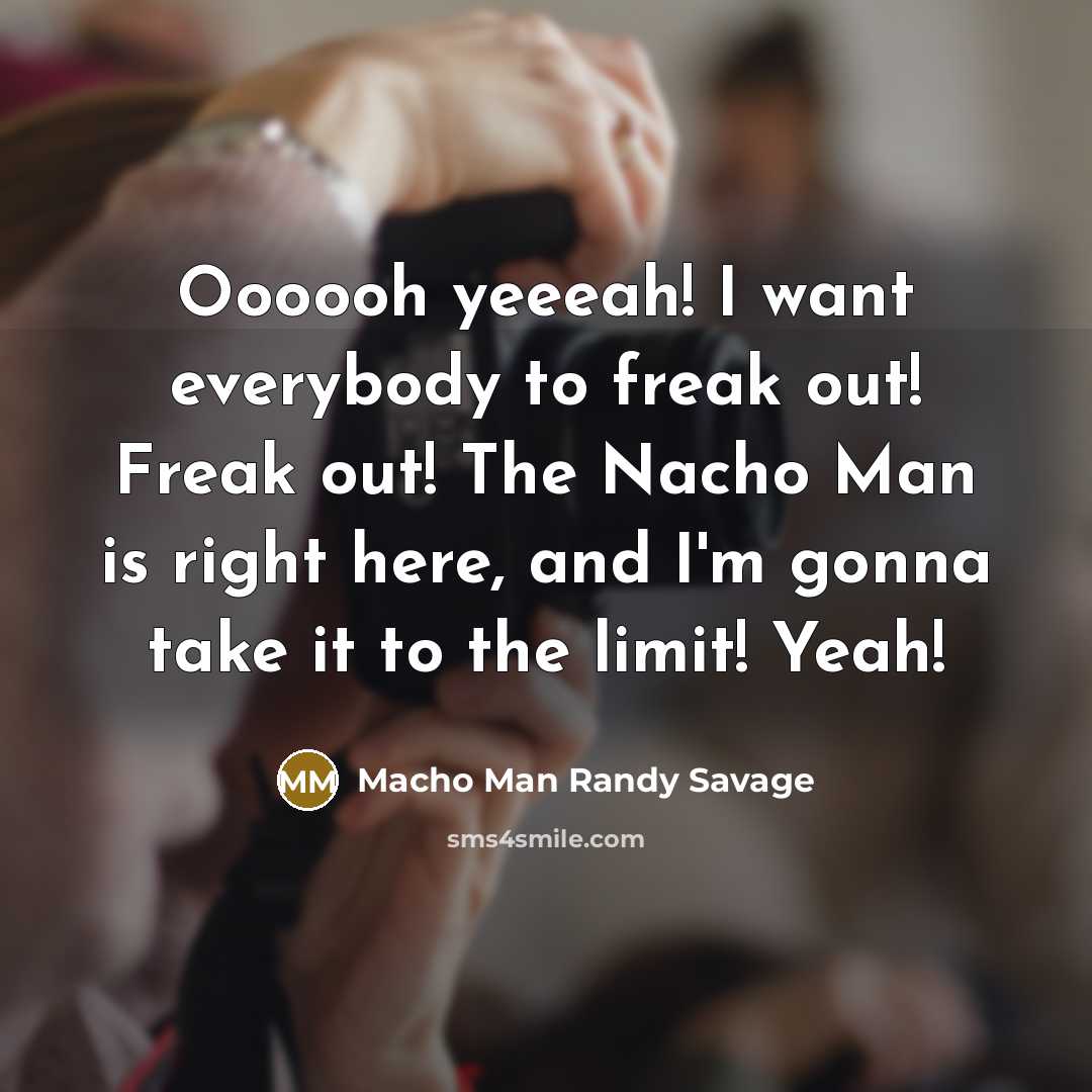 “Oooooh yeeeah! I want everybody to freak out! Freak out!…” quote by Macho Man Randy Savage