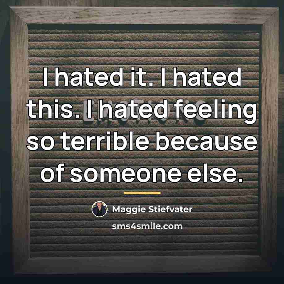 “I hated it. I hated this. I hated feeling so…” quote by Maggie Stiefvater