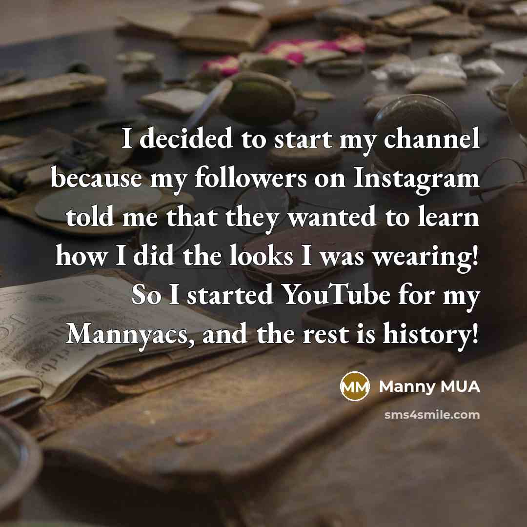 “I decided to start my channel because my followers on…” quote by Manny MUA