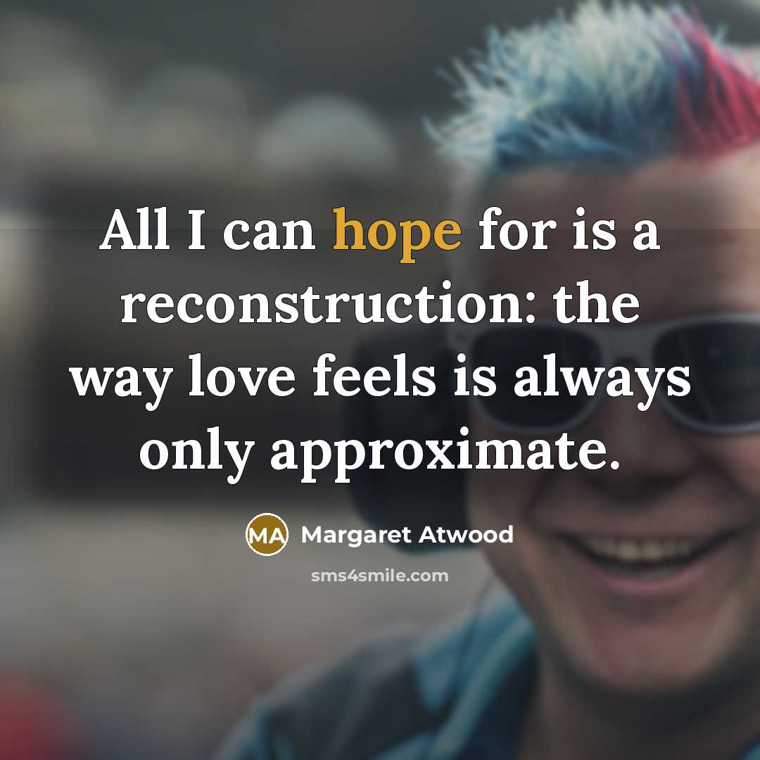 “All I can hope for is a reconstruction: the way…” quote by Margaret Atwood