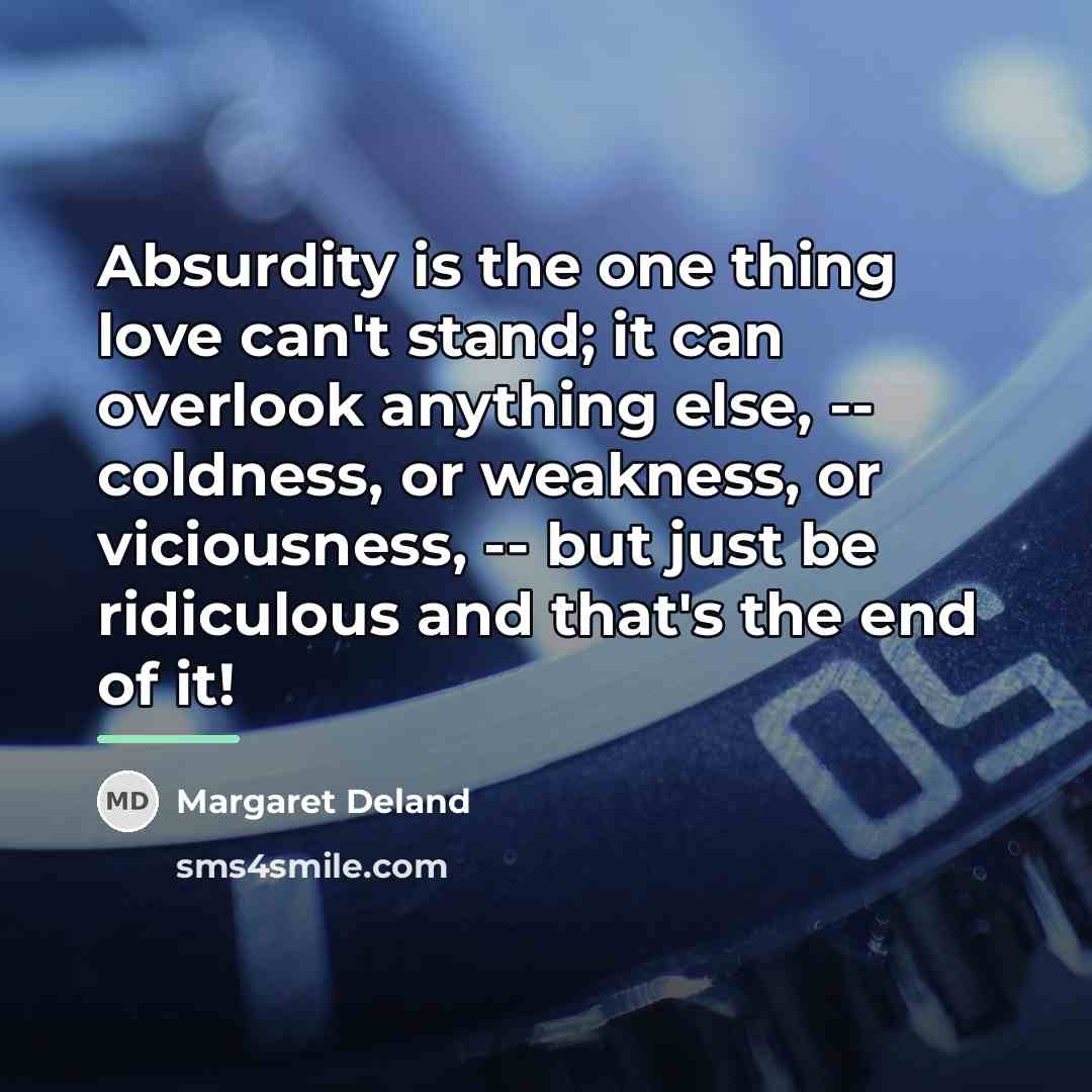 “Absurdity is the one thing love can't stand; it can…” quote by Margaret Deland