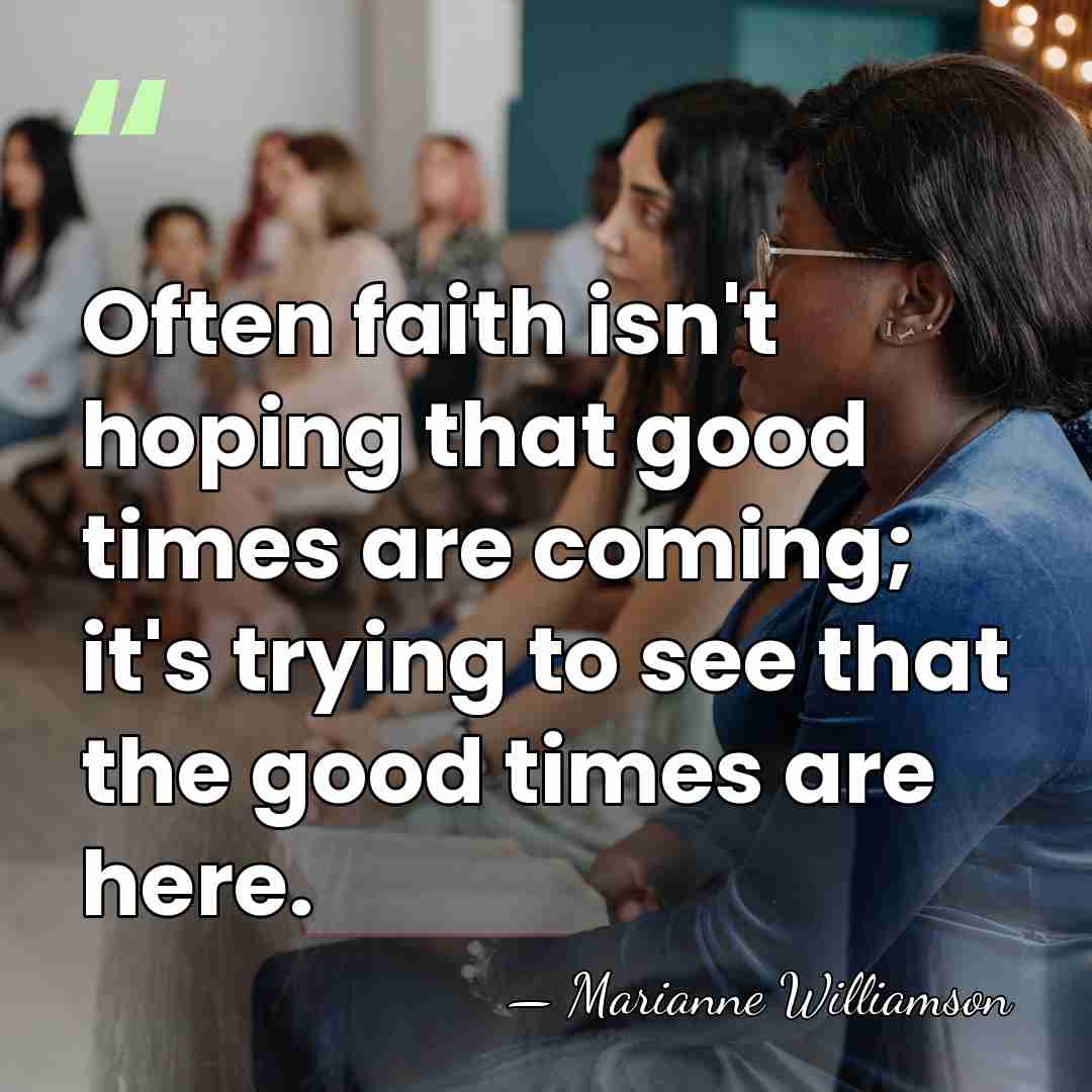 Often faith isn't hoping that good times are coming; it's trying to&hellip; - Marianne Williamson
