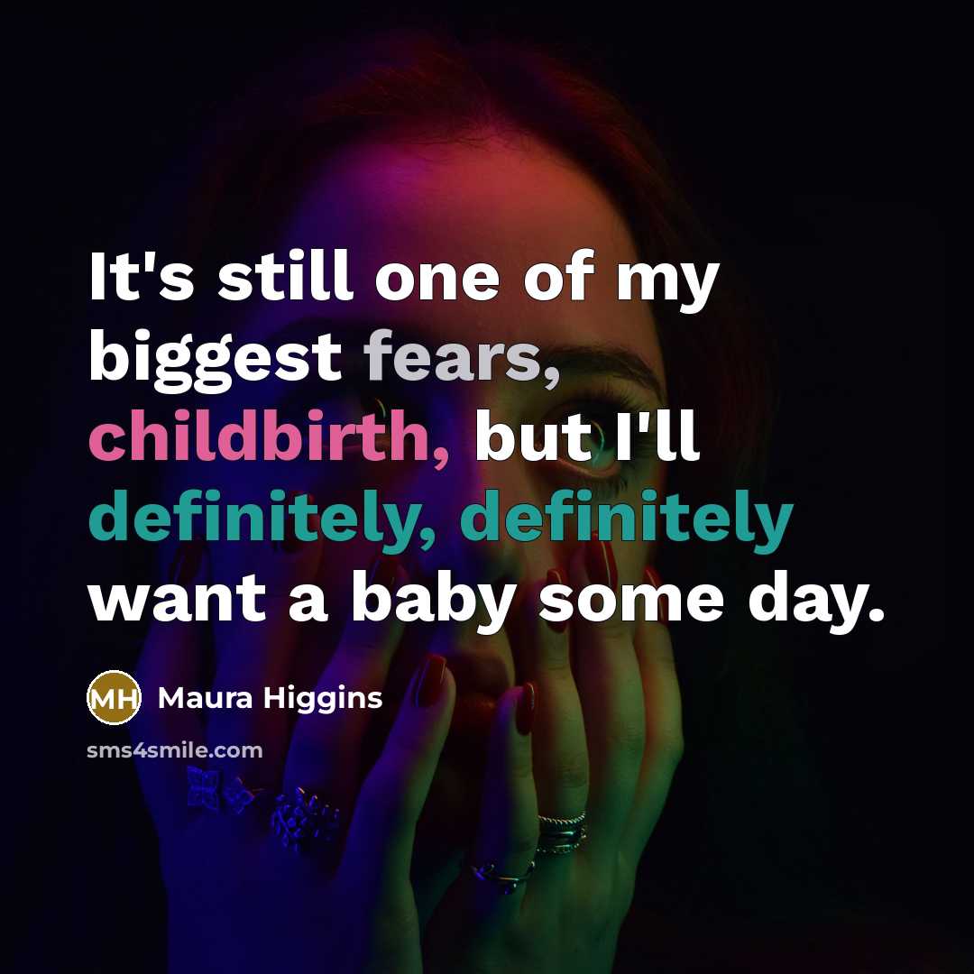 “It's still one of my biggest fears, childbirth, but I'll…” quote by Maura Higgins