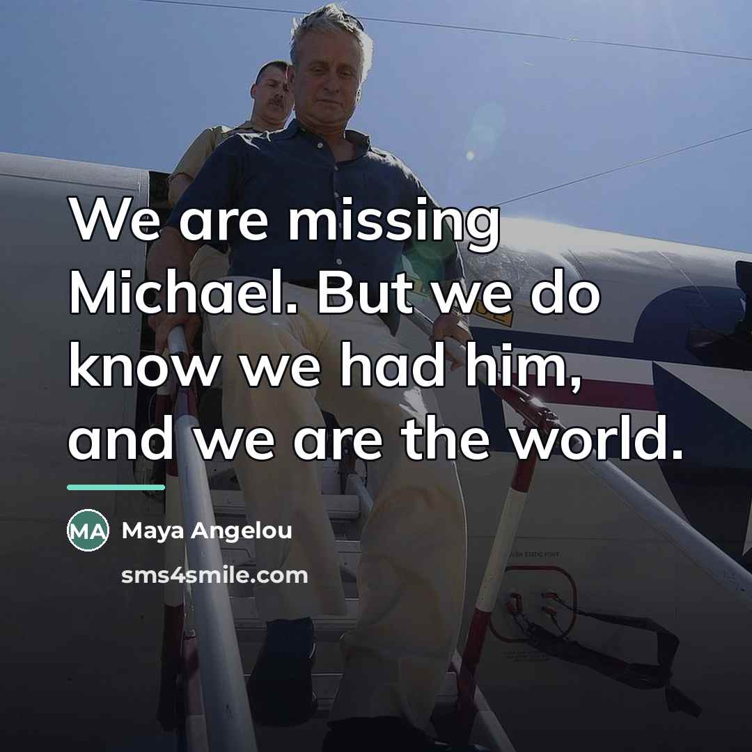 “We are missing Michael. But we do know we had…” quote by Maya Angelou