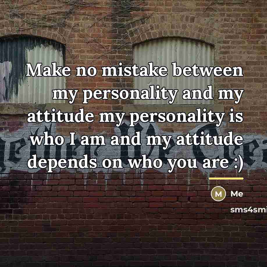 “Make no mistake between my personality and my attitude my…” quote by Me