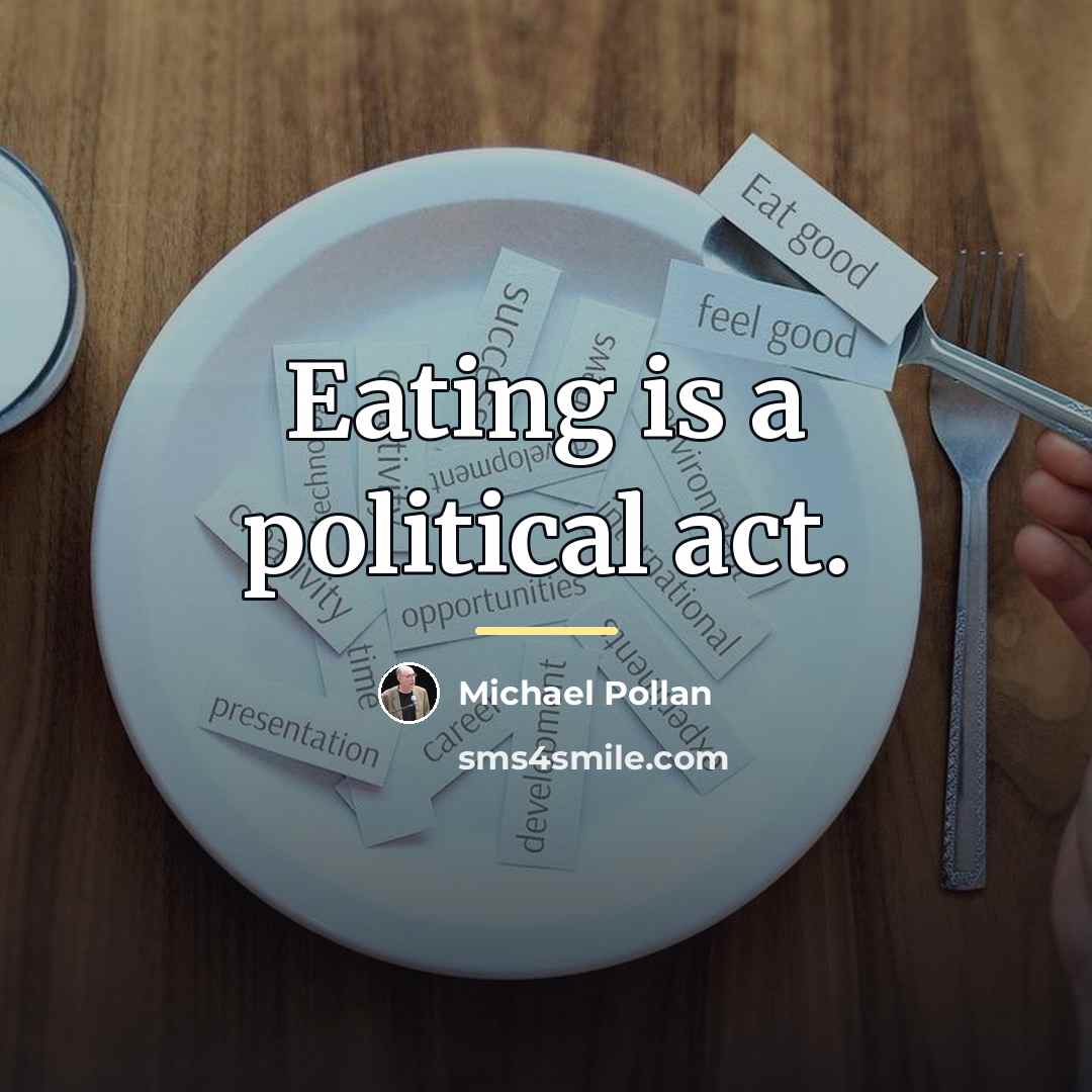 “Eating is a political act.…” quote by Michael Pollan