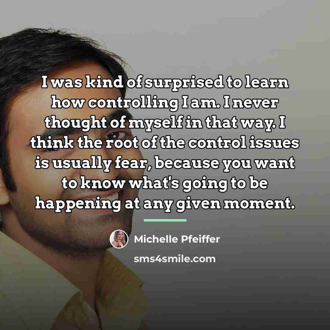 “I was kind of surprised to learn how controlling I…” quote by Michelle Pfeiffer