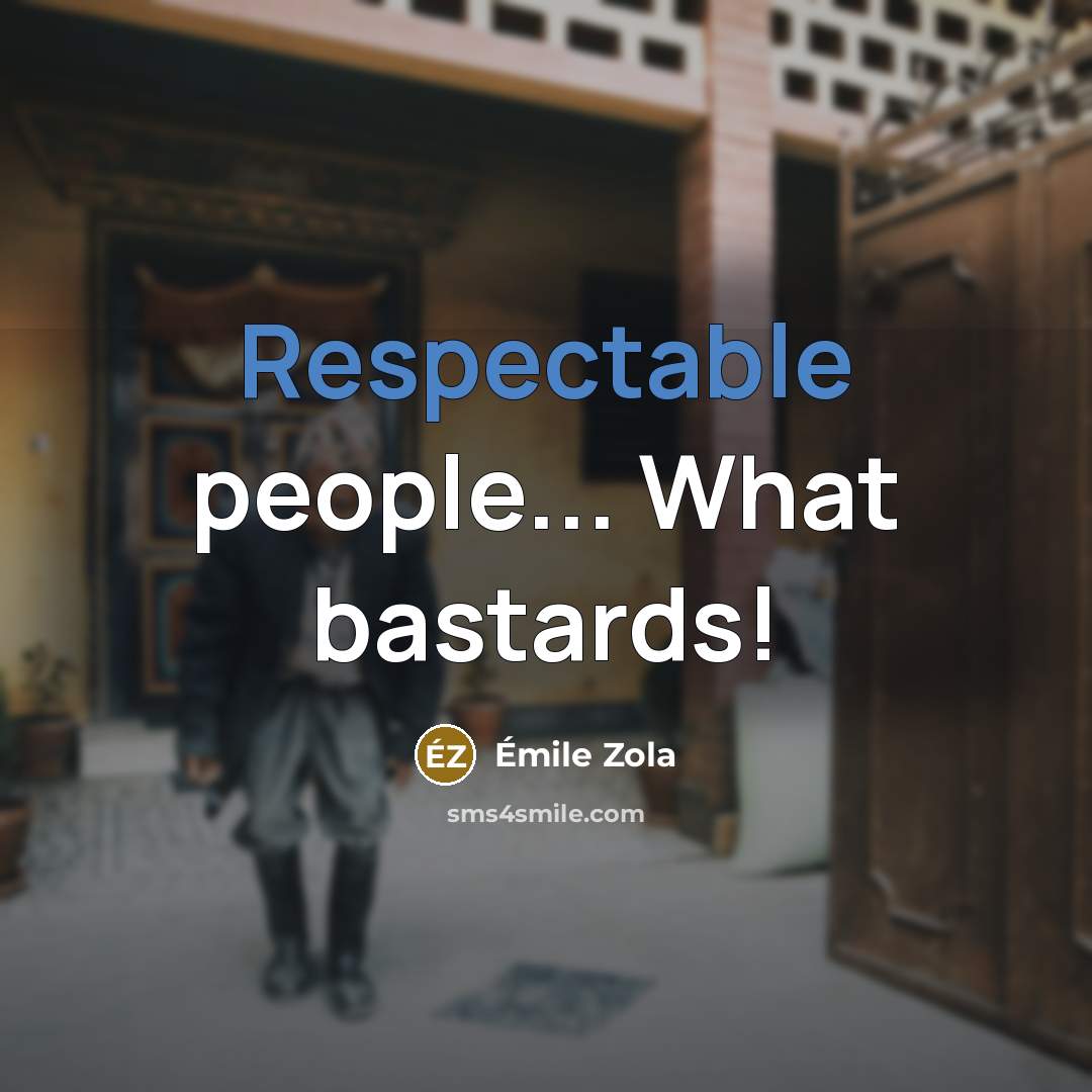 “Respectable people... What bastards!” quote by Emile Zola