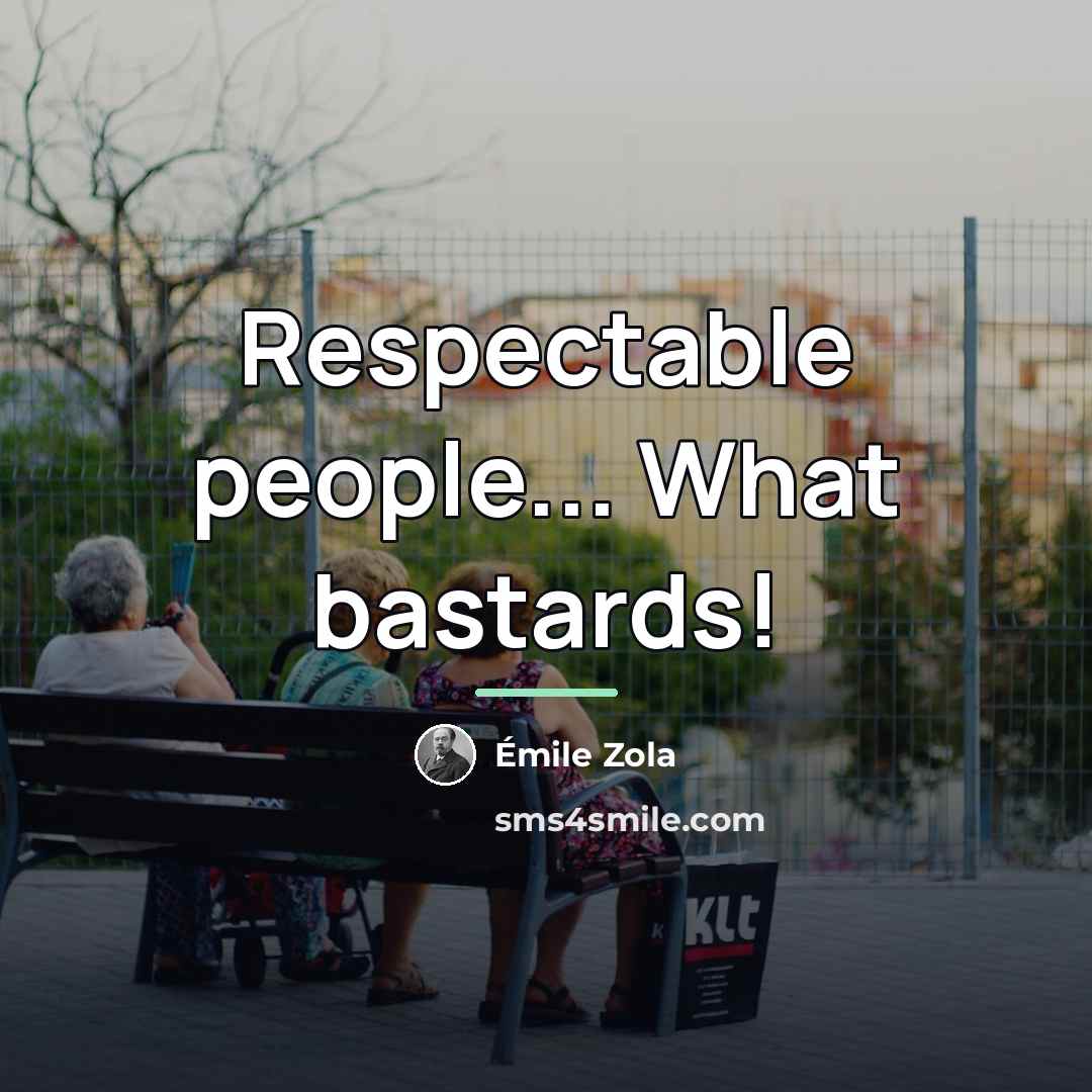 “Respectable people... What bastards!…” quote by Emile Zola