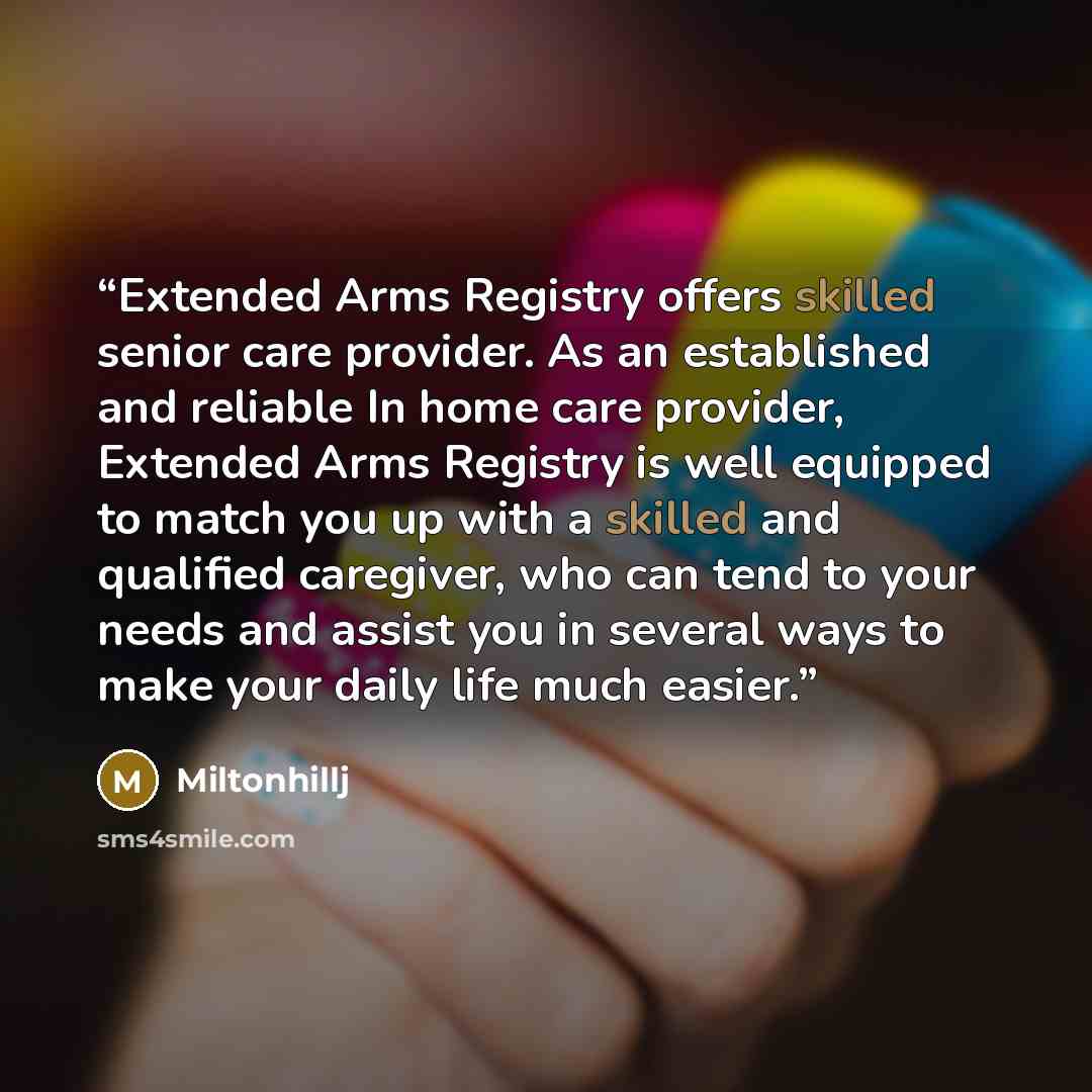 “Extended Arms Registry offers skilled senior care provider. As an established and reliable In home care provider, Extended Arms Registry is well equipped to match you up with a skilled and qualified caregiver, who can tend to your needs and assist you in several ways to make your daily life much…” quote by Miltonhillj