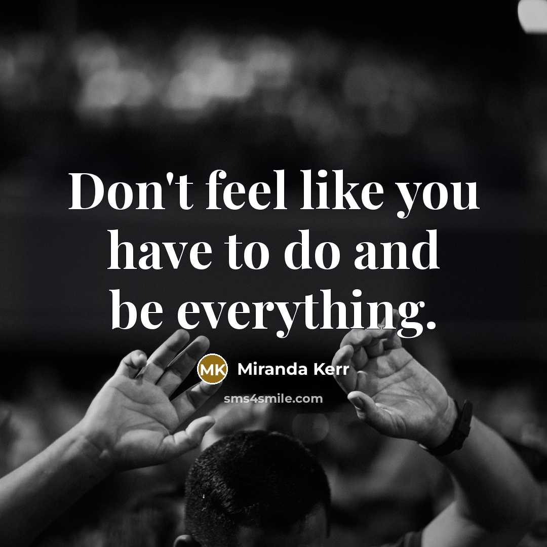 “Don't feel like you have to do and be everything.…” quote by Miranda Kerr