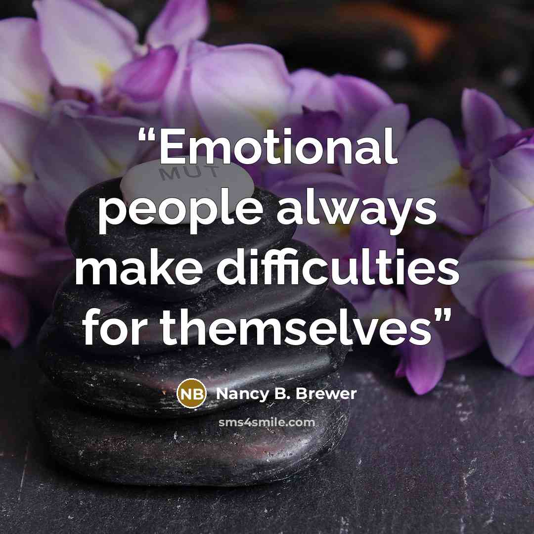 “Emotional people always make difficulties for themselves” quote by Nancy B. Brewer