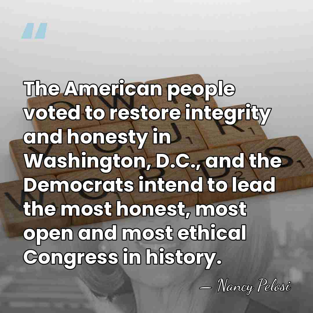 The American people voted to restore integrity and honesty in Washington, D.C.,&hellip; - Nancy Pelosi
