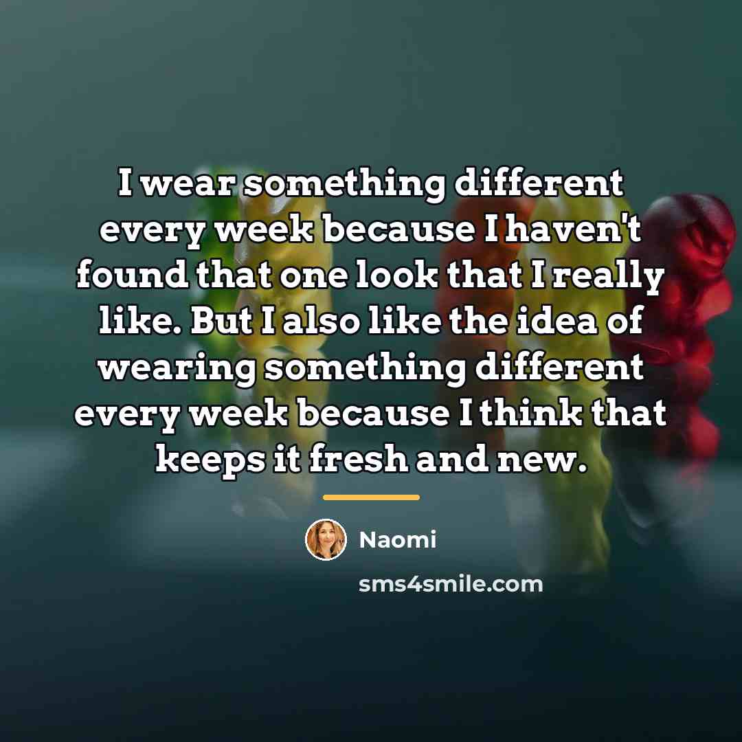 “I wear something different every week because I haven't found…” quote by Naomi