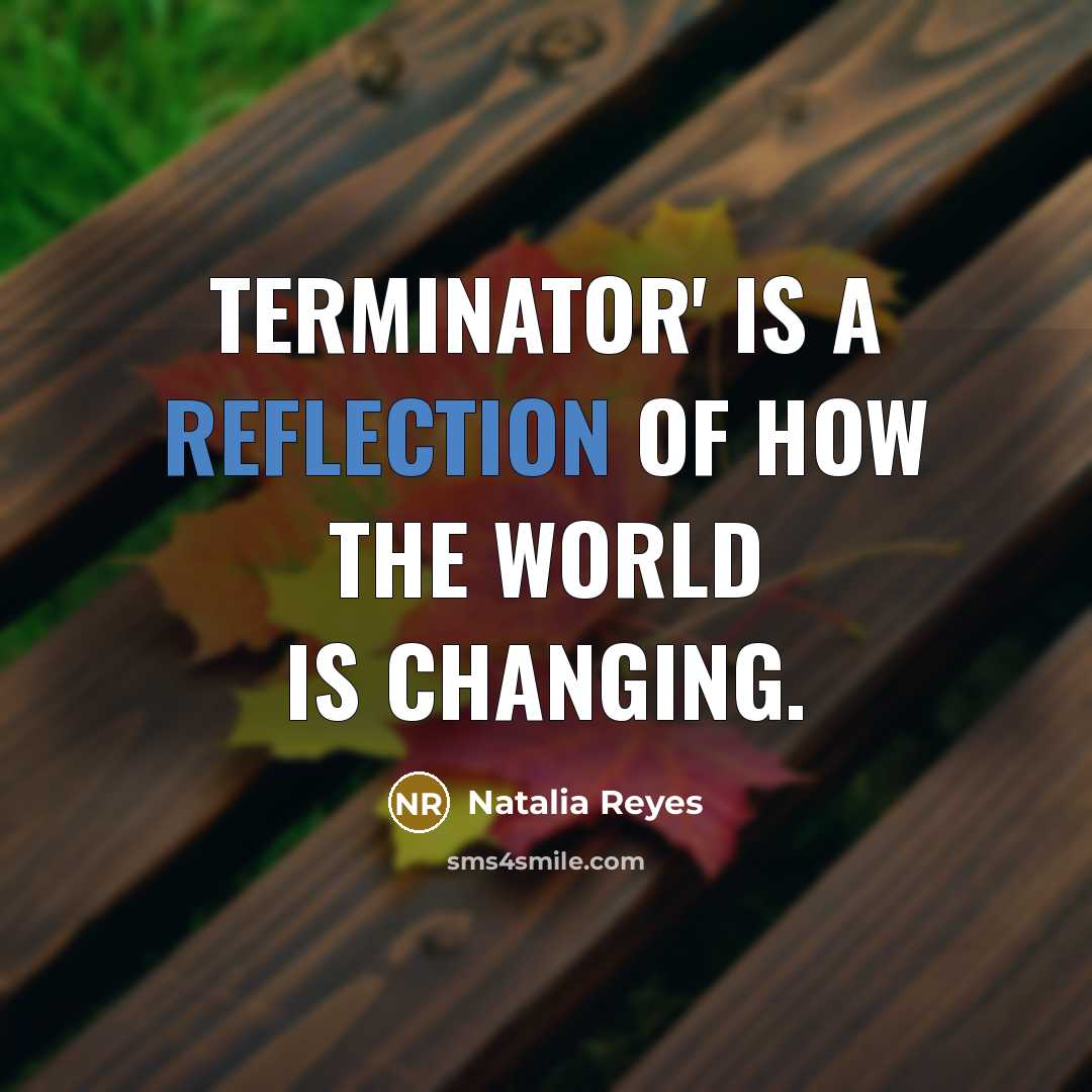 “Terminator' is a reflection of how the world is changing.…” quote by Natalia Reyes