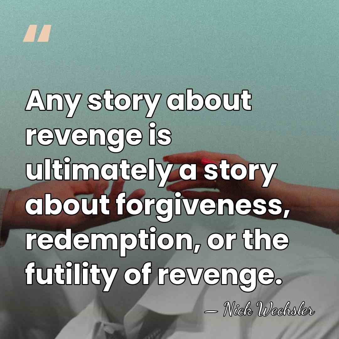 Any story about revenge is ultimately a story about forgiveness, redemption, or&hellip; - Nick Wechsler