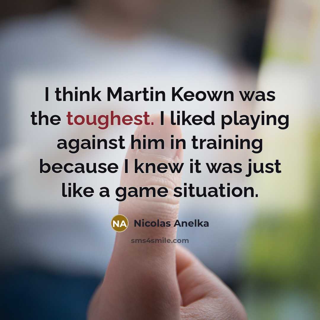“I think Martin Keown was the toughest. I liked playing…” quote by Nicolas Anelka