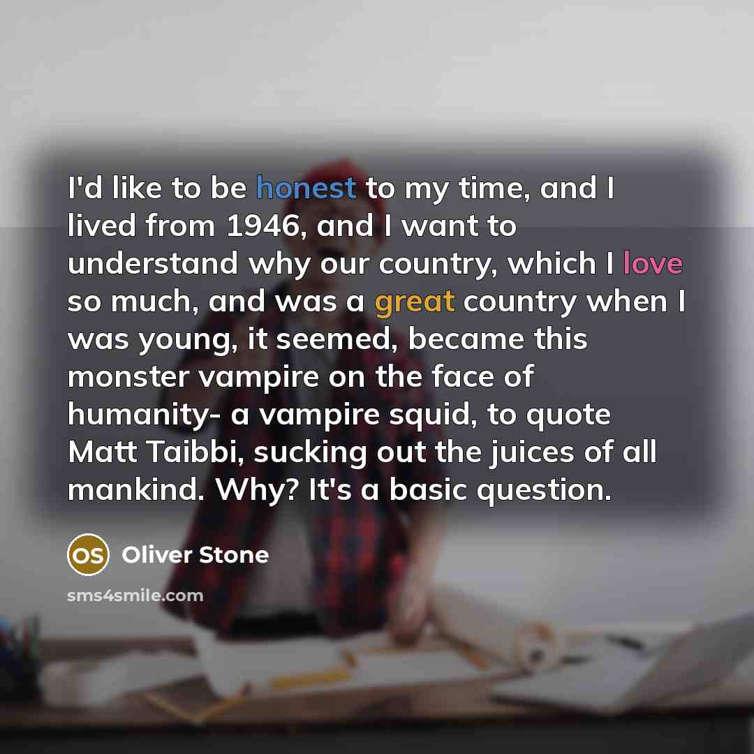 “I'd like to be honest to my time, and I…” quote by Oliver Stone