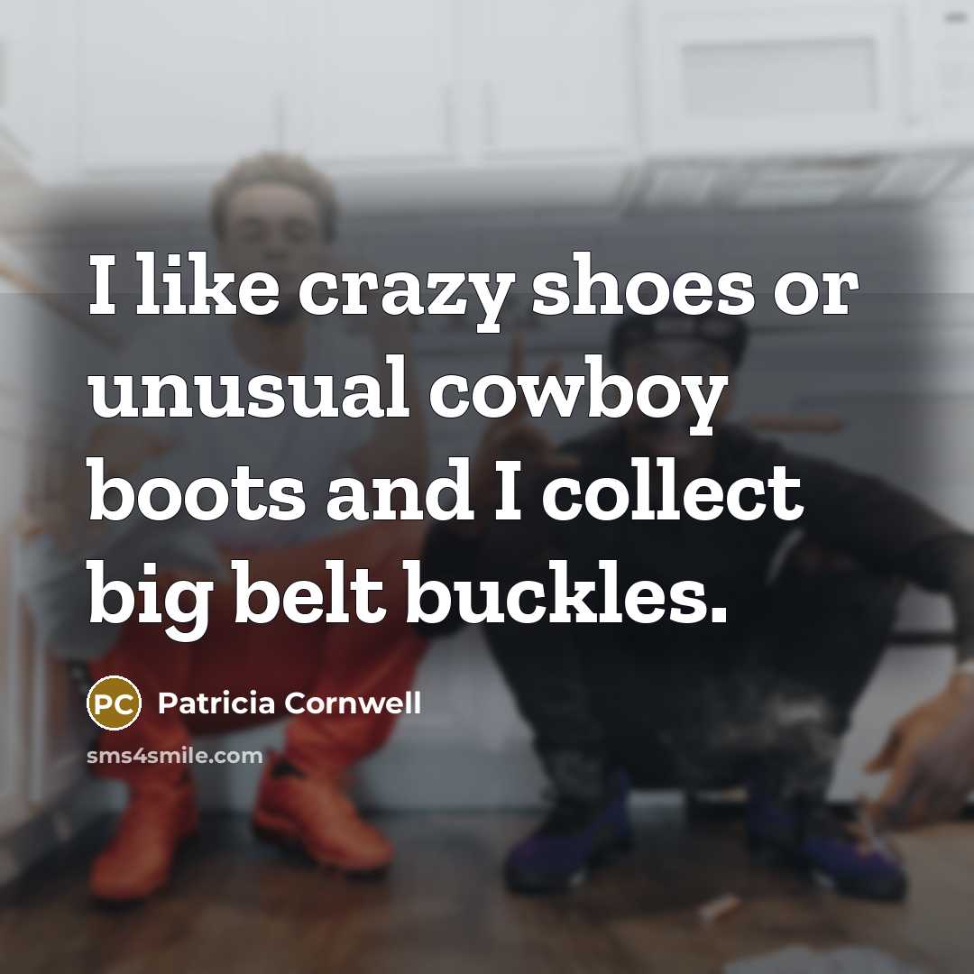 “I like crazy shoes or unusual cowboy boots and I…” quote by Patricia Cornwell