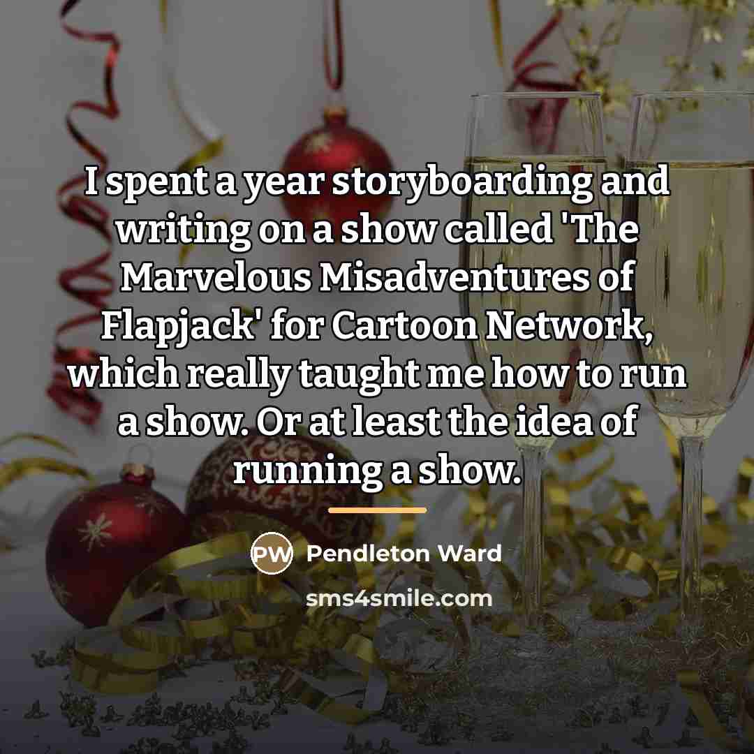 “I spent a year storyboarding and writing on a show…” quote by Pendleton Ward