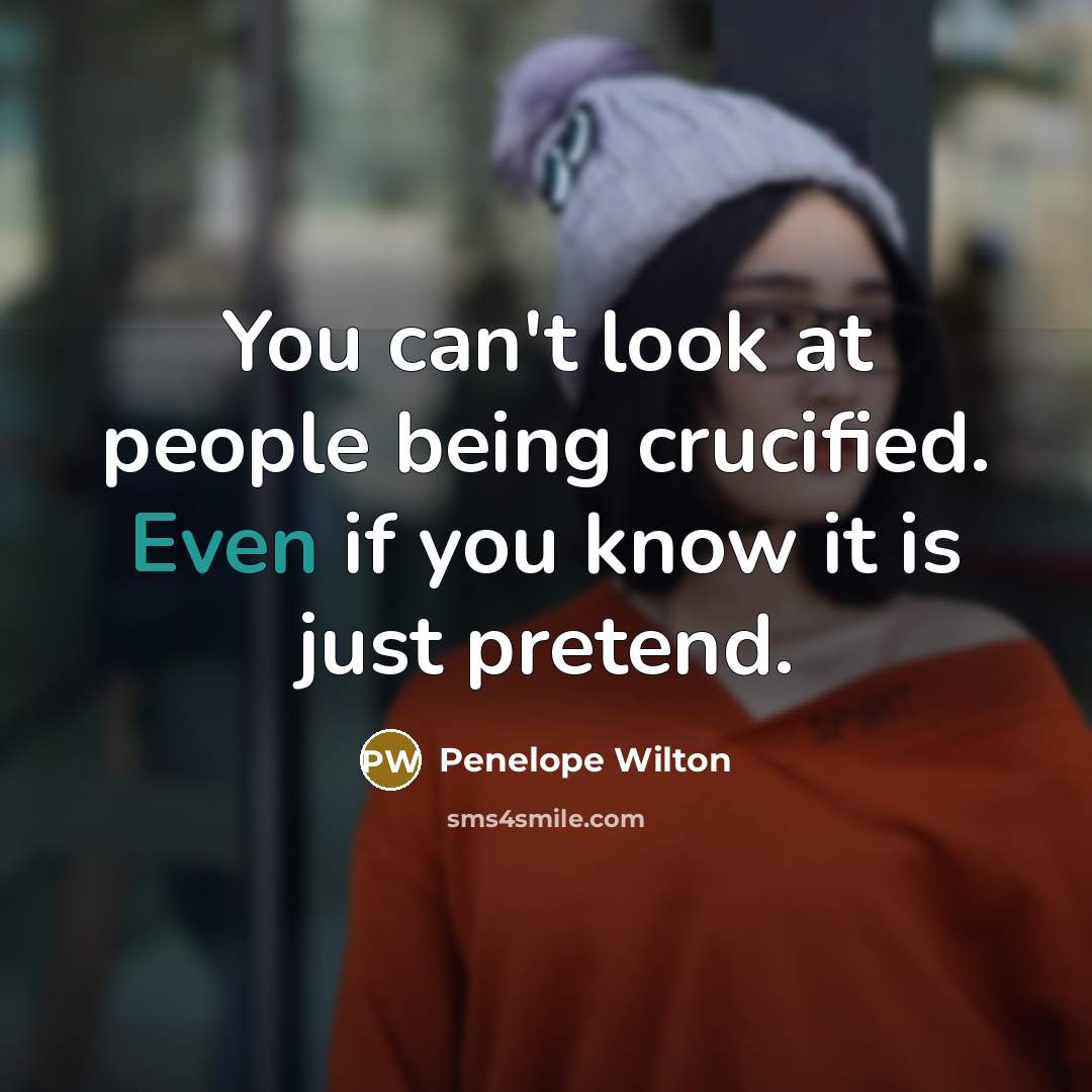 “You can't look at people being crucified. Even if you…” quote by Penelope Wilton