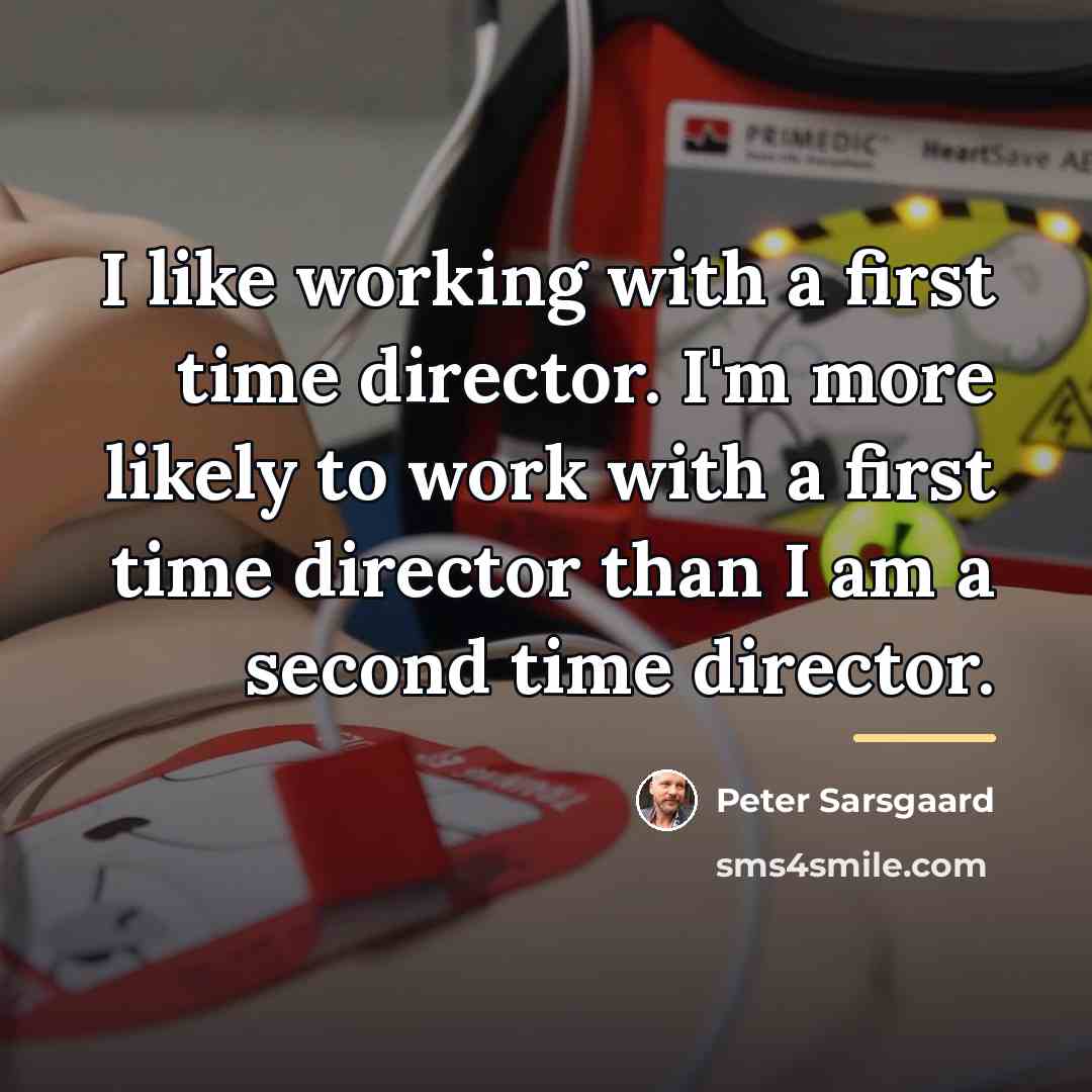 “I like working with a first time director. I'm more…” quote by Peter Sarsgaard