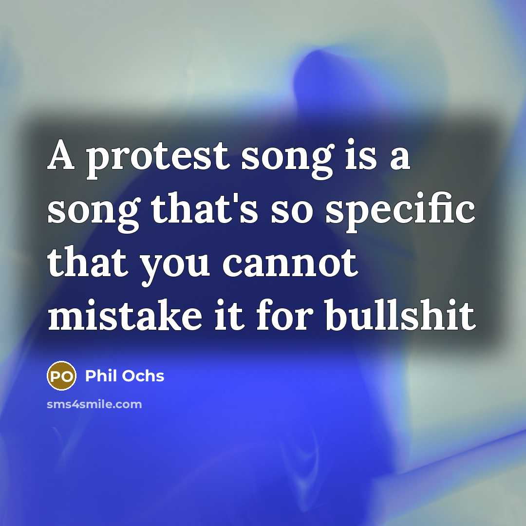“A protest song is a song that's so specific that…” quote by Phil Ochs