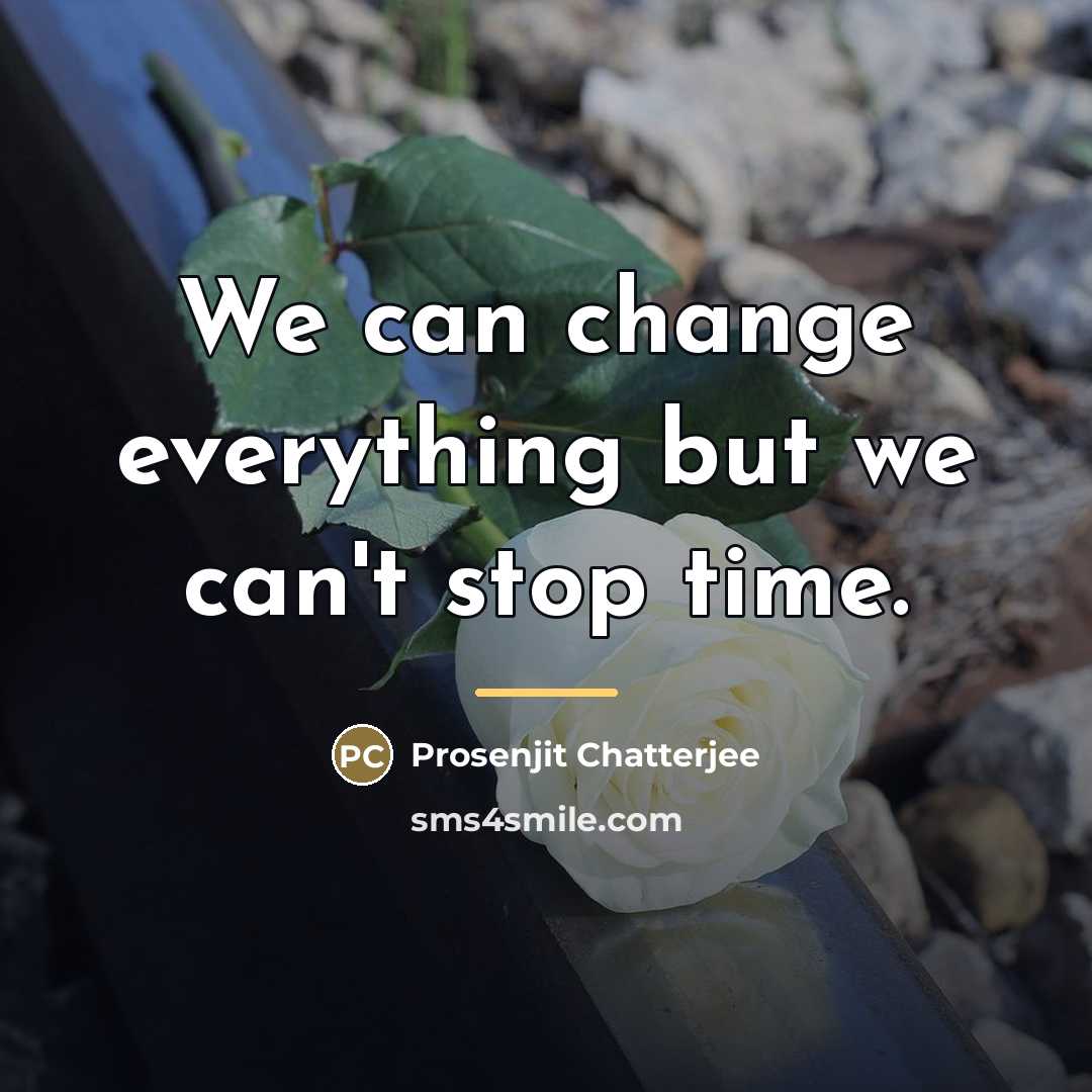 “We can change everything but we can't stop time.…” quote by Prosenjit Chatterjee
