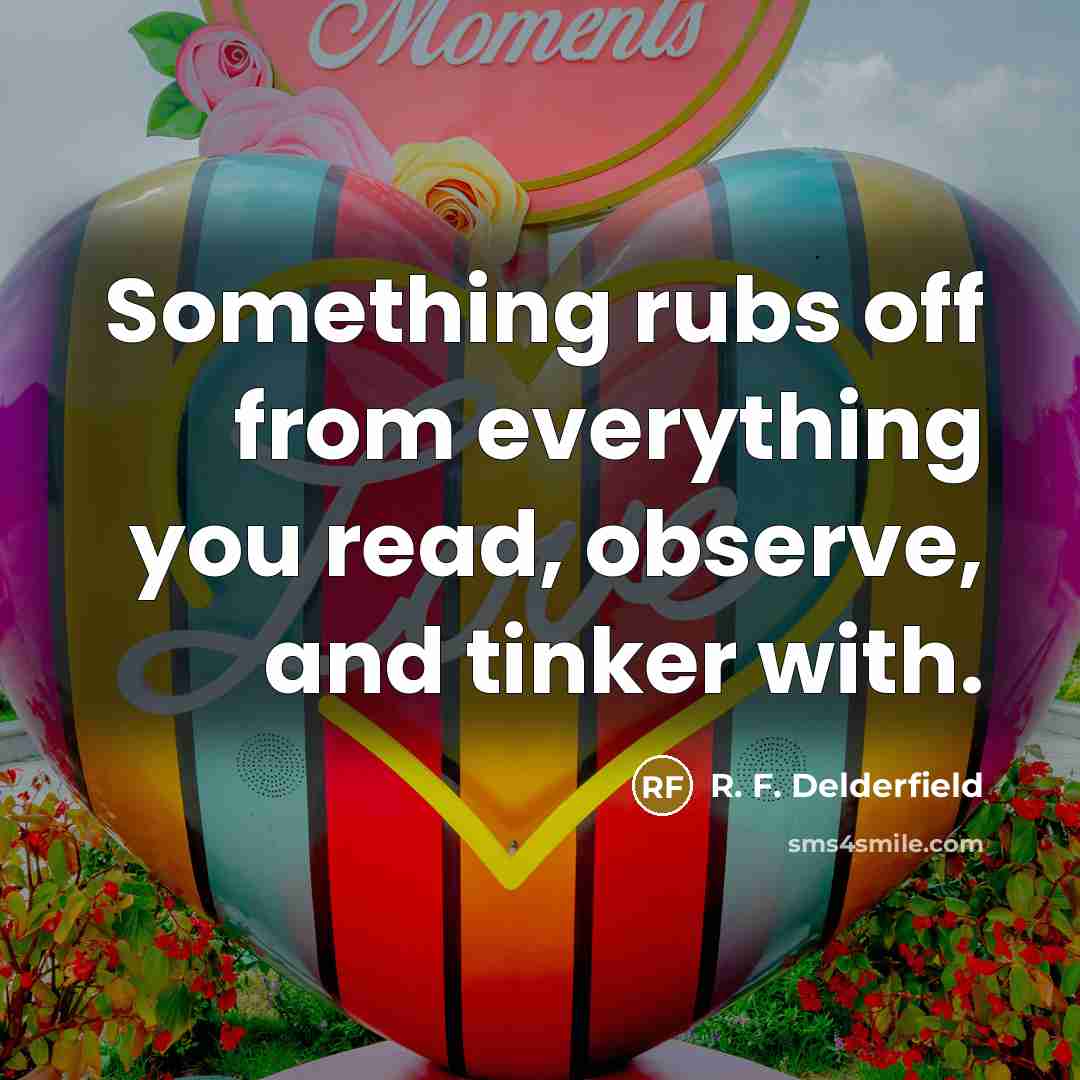 “Something rubs off from everything you read, observe, and tinker…” quote by R. F. Delderfield