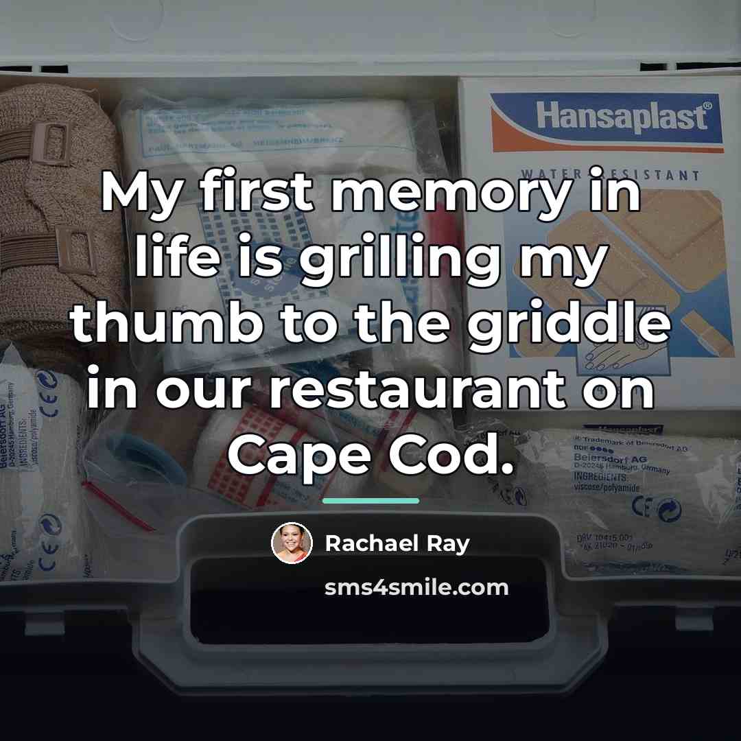 “My first memory in life is grilling my thumb to…” quote by Rachael Ray