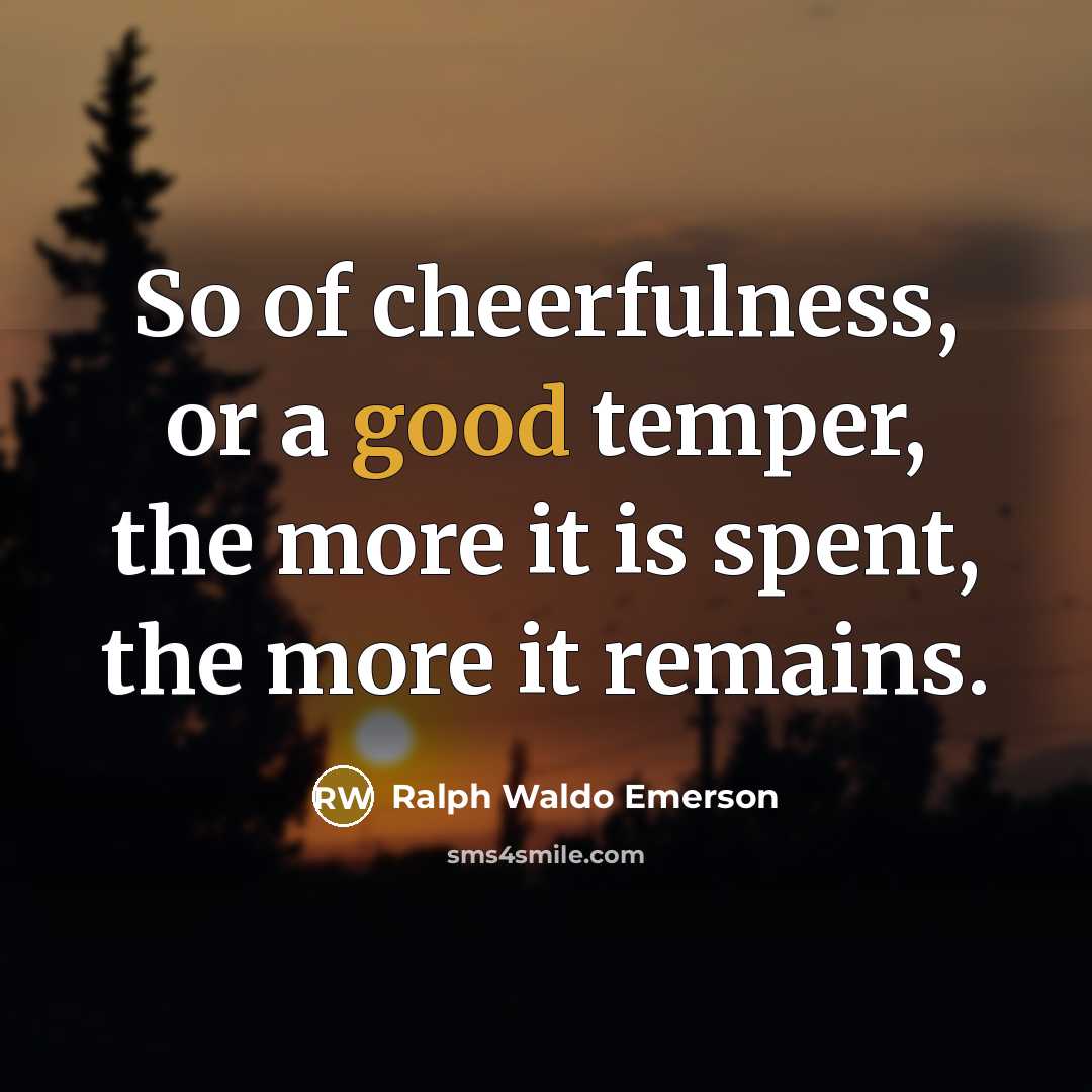 “So of cheerfulness, or a good temper, the more it…” quote by Ralph Waldo Emerson