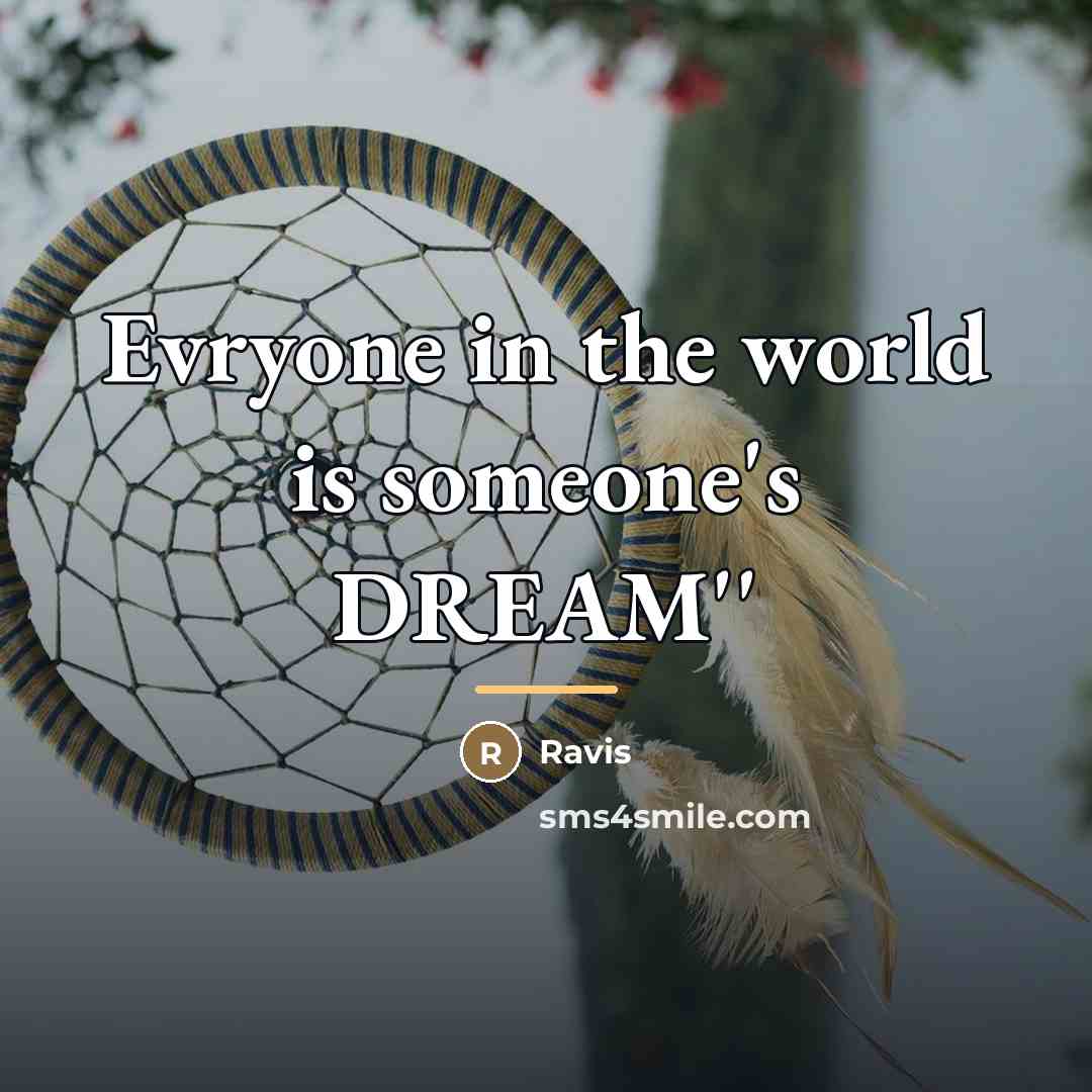 “Evryone in the world is someone's DREAM''…” quote by Ravis