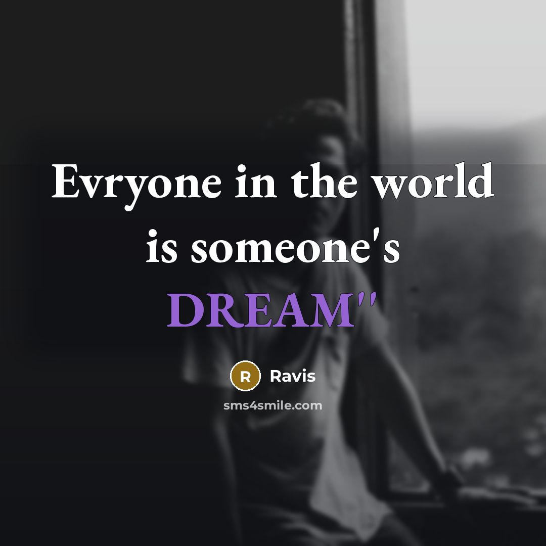 “Evryone in the world is someone's DREAM''” quote by Ravis