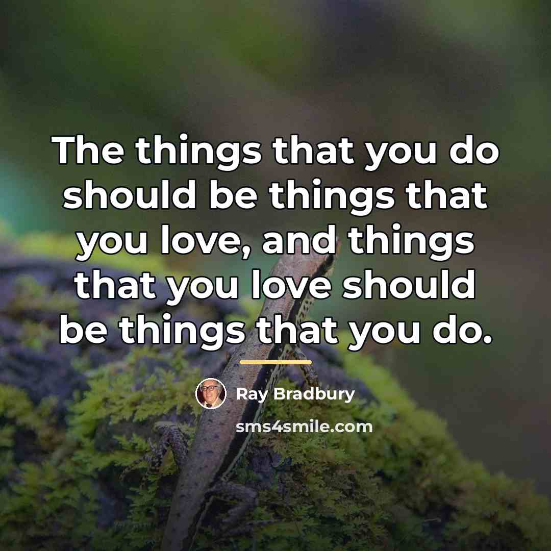 “The things that you do should be things that you…” quote by Ray Bradbury