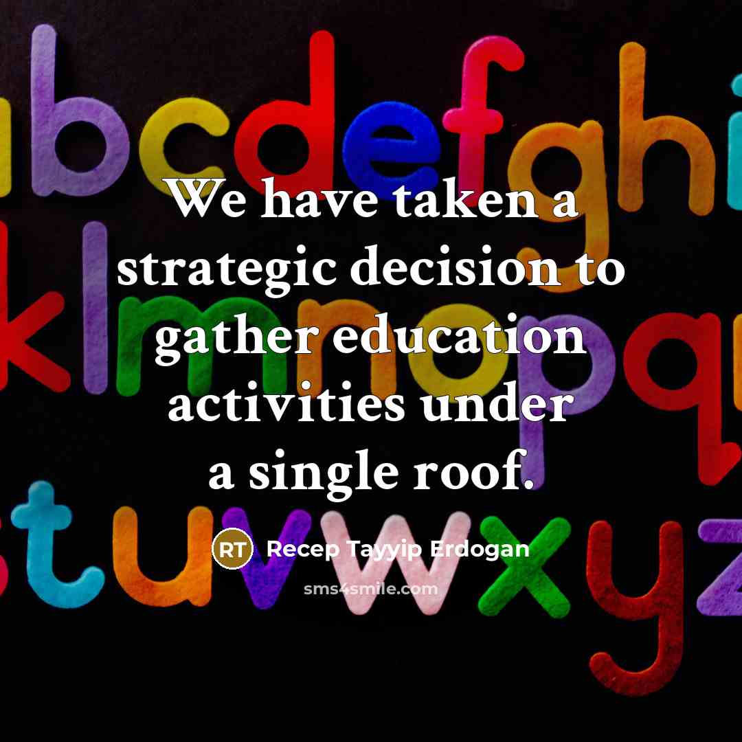 “We have taken a strategic decision to gather education activities…” quote by Recep Tayyip Erdogan