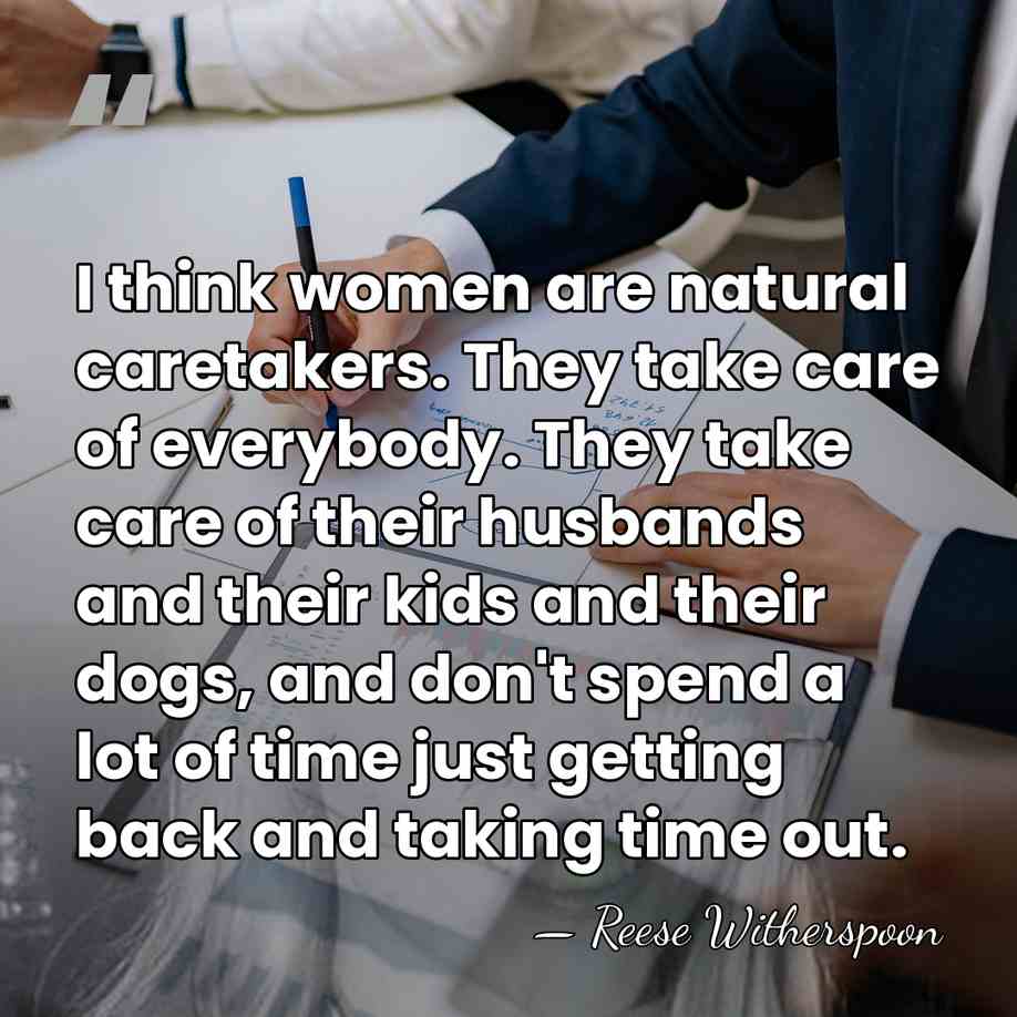 I think women are natural caretakers. They take care of everybody. They&hellip; - Reese Witherspoon
