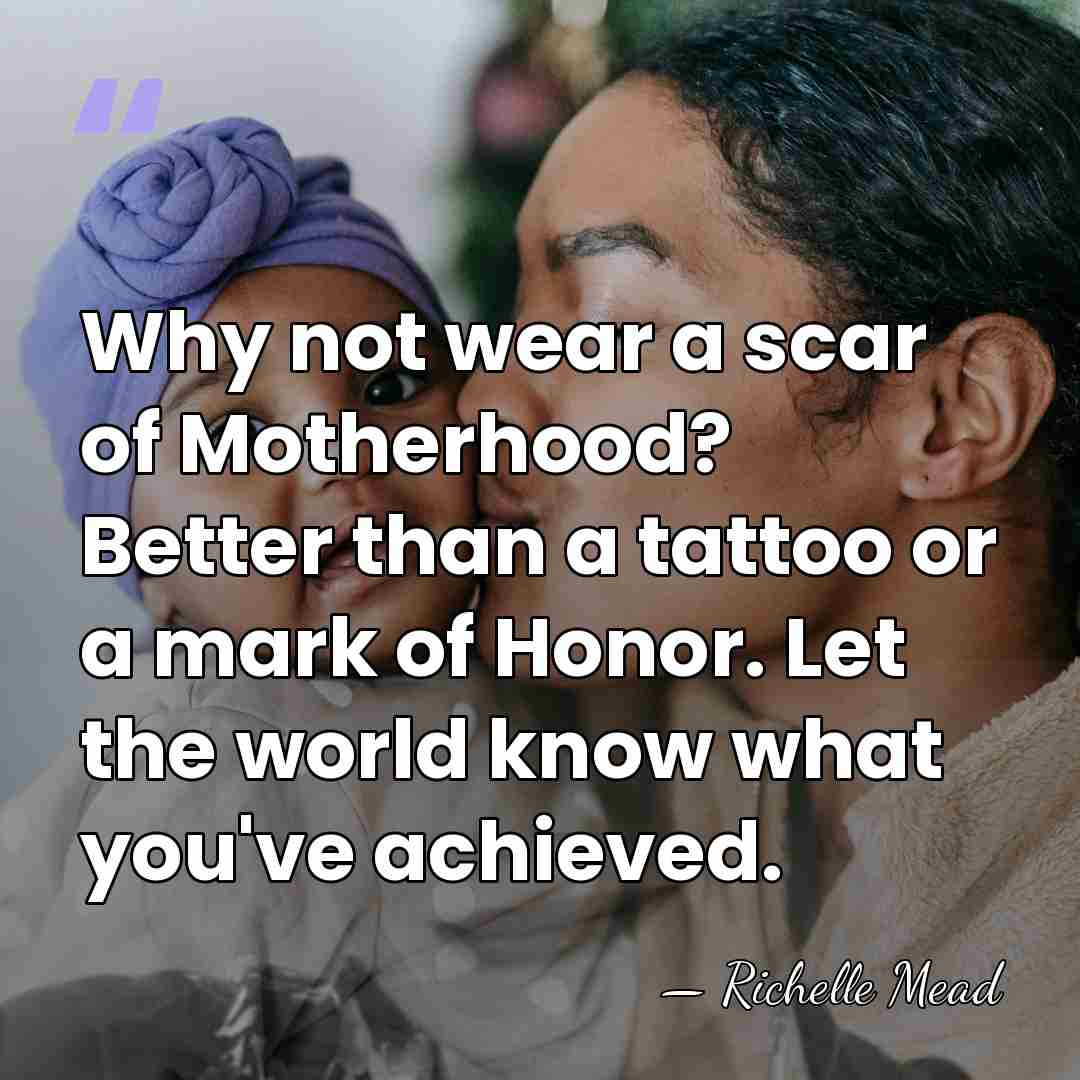 Why not wear a scar of Motherhood? Better than a tattoo or&hellip; - Richelle Mead