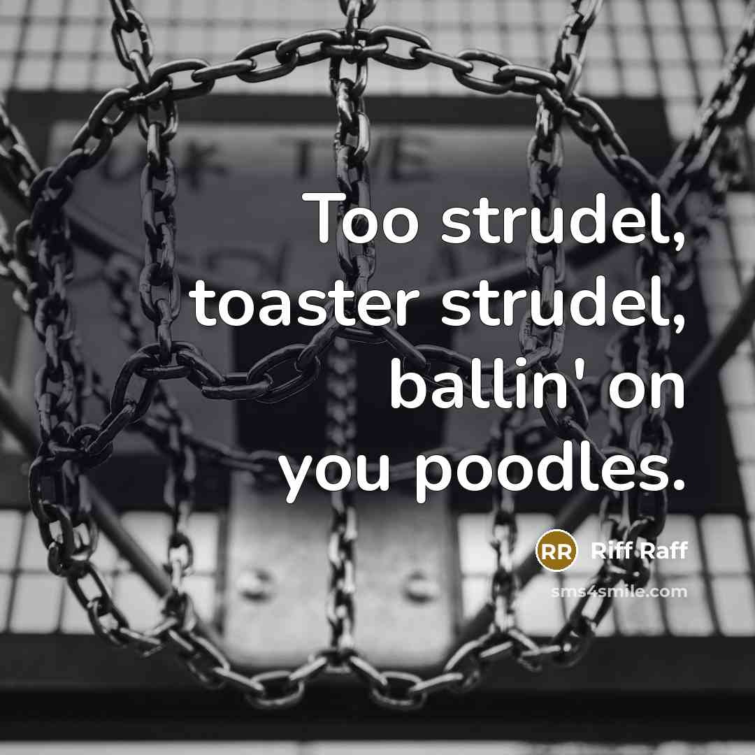 “Too strudel, toaster strudel, ballin' on you poodles.” quote by Riff Raff