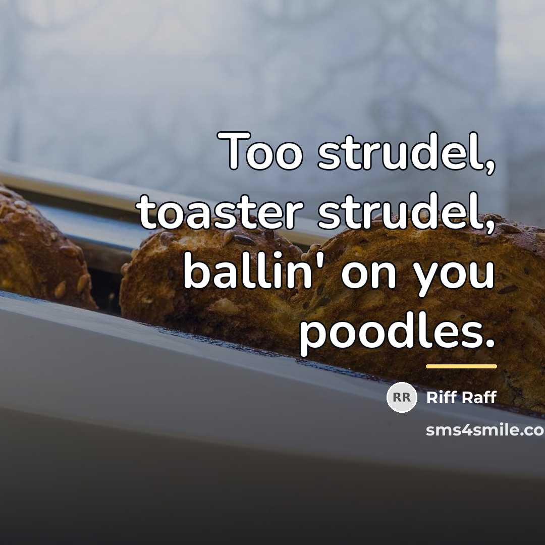 “Too strudel, toaster strudel, ballin' on you poodles.…” quote by Riff Raff