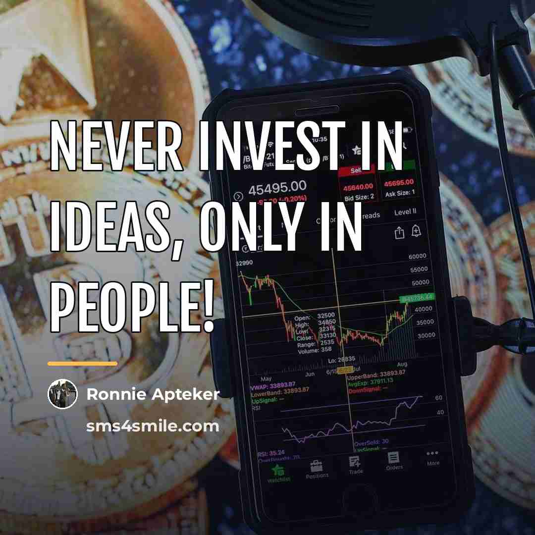“Never invest in ideas, only in people!…” quote by Ronnie Apteker