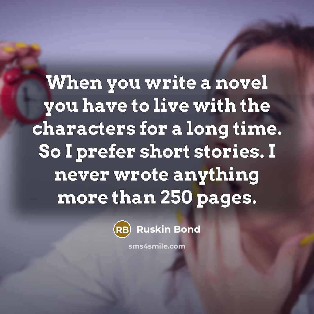 “When you write a novel you have to live with…” quote by Ruskin Bond