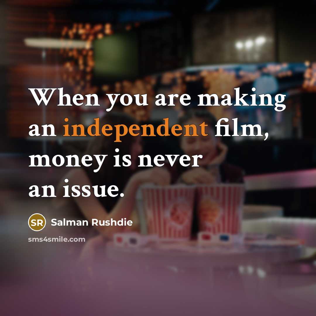“When you are making an independent film, money is never…” quote by Salman Rushdie