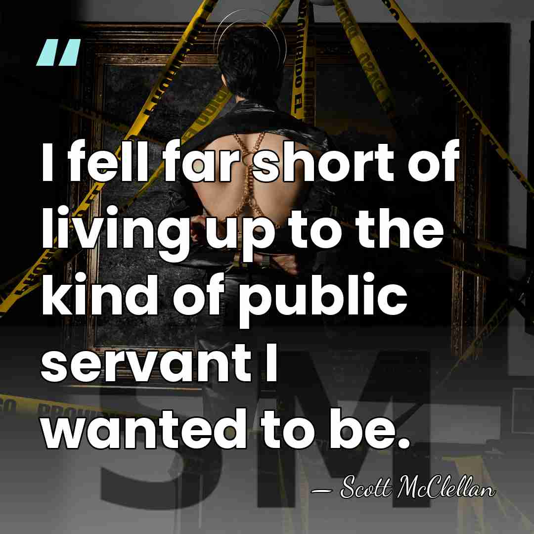 I fell far short of living up to the kind of public&hellip; - Scott McClellan
