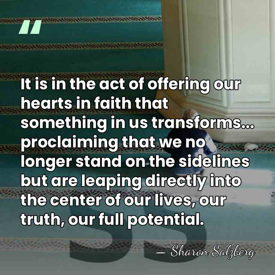 It is in the act of offering our hearts in faith that&hellip; - Sharon Salzberg