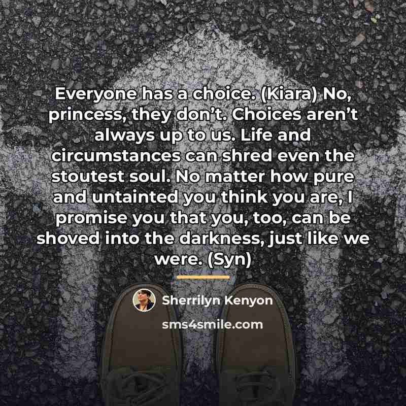 “Everyone has a choice. (Kiara) No, princess, they don’t. Choices…” quote by Sherrilyn Kenyon